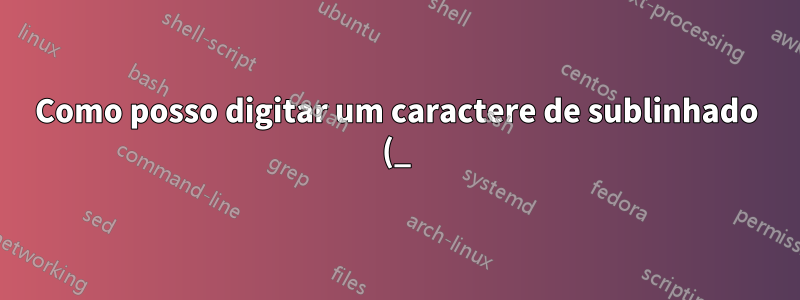 Como posso digitar um caractere de sublinhado (_) que faz parte de um endereço de e-mail?