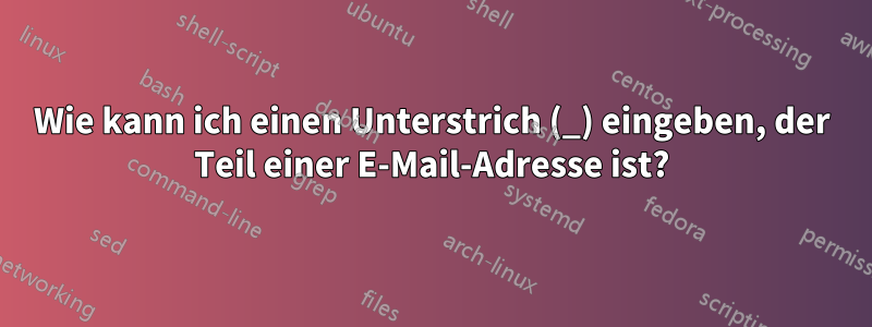 Wie kann ich einen Unterstrich (_) eingeben, der Teil einer E-Mail-Adresse ist?