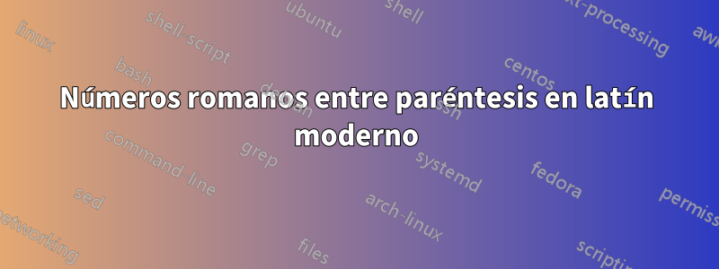 Números romanos entre paréntesis en latín moderno