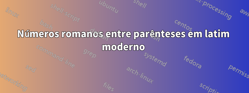 Números romanos entre parênteses em latim moderno