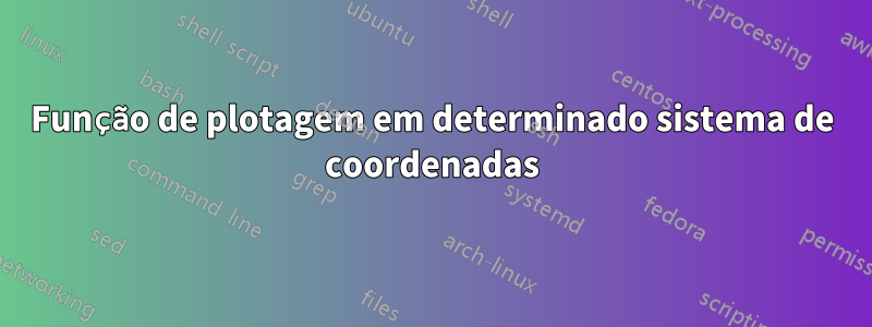 Função de plotagem em determinado sistema de coordenadas