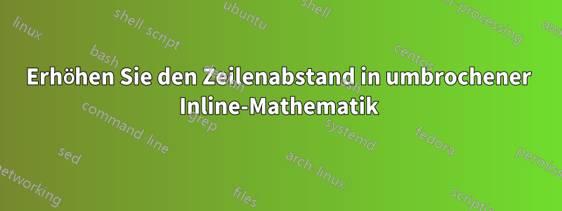 Erhöhen Sie den Zeilenabstand in umbrochener Inline-Mathematik