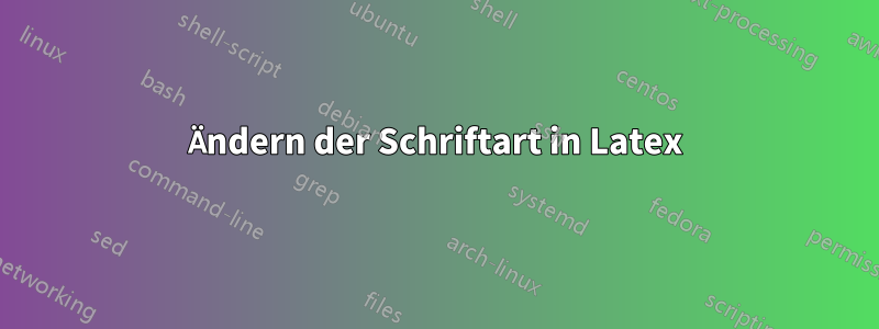 Ändern der Schriftart in Latex