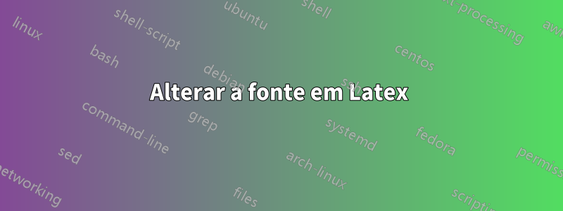 Alterar a fonte em Latex