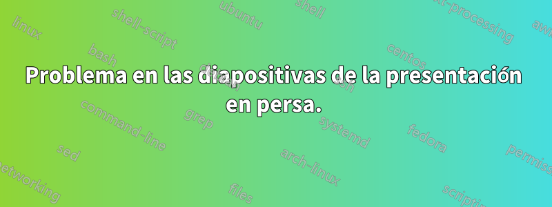 Problema en las diapositivas de la presentación en persa.