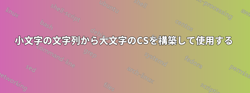 小文字の文字列から大文字のCSを構築して使用する