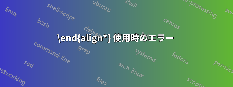 \end{align*} 使用時のエラー