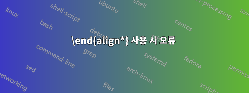 \end{align*} 사용 시 오류