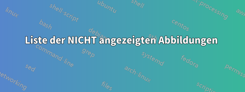 Liste der NICHT angezeigten Abbildungen