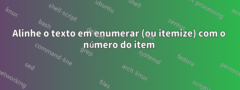 Alinhe o texto em enumerar (ou itemize) com o número do item