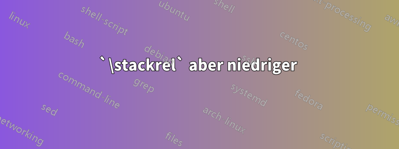 `\stackrel` aber niedriger