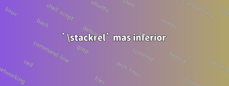 `\stackrel` mas inferior