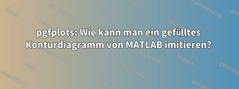 pgfplots: Wie kann man ein gefülltes Konturdiagramm von MATLAB imitieren?