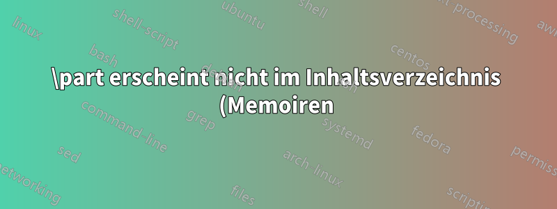 \part erscheint nicht im Inhaltsverzeichnis (Memoiren)