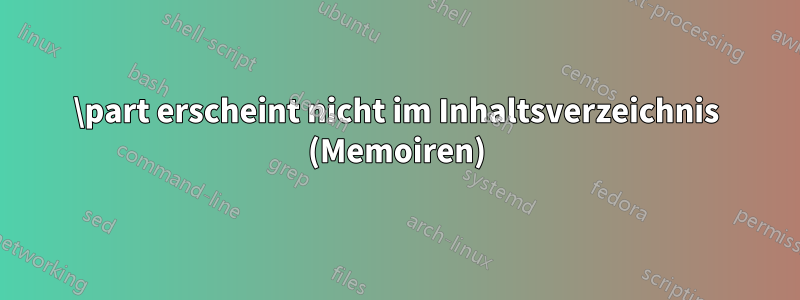 \part erscheint nicht im Inhaltsverzeichnis (Memoiren)