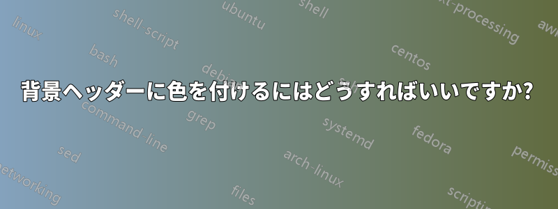 背景ヘッダーに色を付けるにはどうすればいいですか?