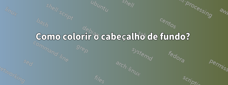 Como colorir o cabeçalho de fundo?