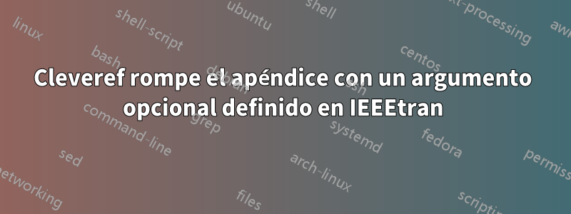 Cleveref rompe el apéndice con un argumento opcional definido en IEEEtran