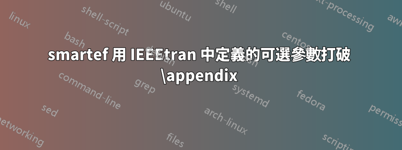 smartef 用 IEEEtran 中定義的可選參數打破 \appendix