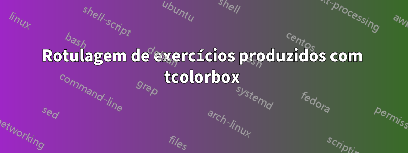 Rotulagem de exercícios produzidos com tcolorbox