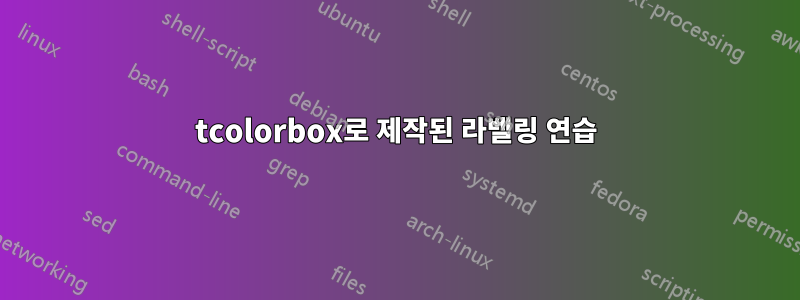 tcolorbox로 제작된 라벨링 연습