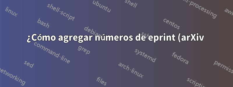 ¿Cómo agregar números de eprint (arXiv) a la bibliografía?