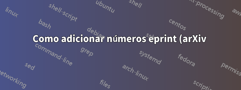 Como adicionar números eprint (arXiv) à bibliografia?