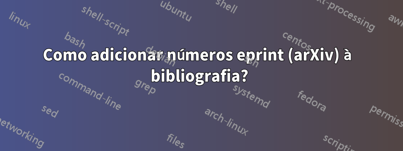 Como adicionar números eprint (arXiv) à bibliografia?