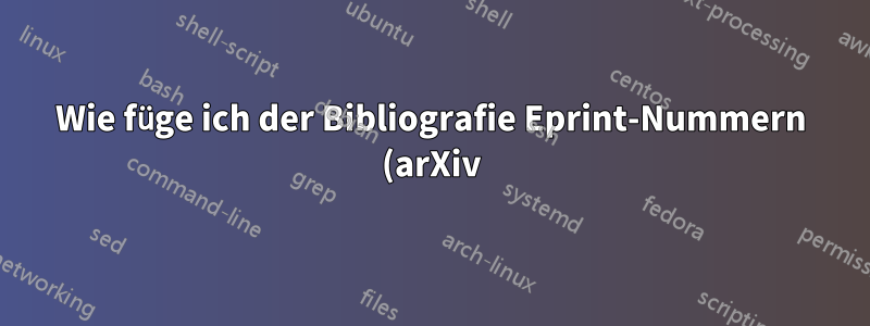 Wie füge ich der Bibliografie Eprint-Nummern (arXiv) hinzu?