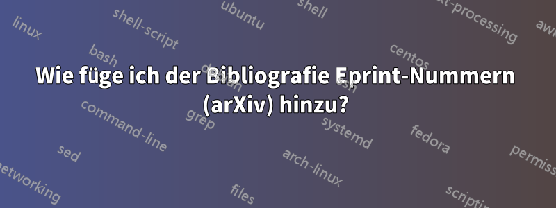 Wie füge ich der Bibliografie Eprint-Nummern (arXiv) hinzu?