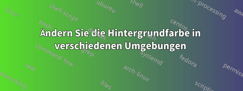 Ändern Sie die Hintergrundfarbe in verschiedenen Umgebungen