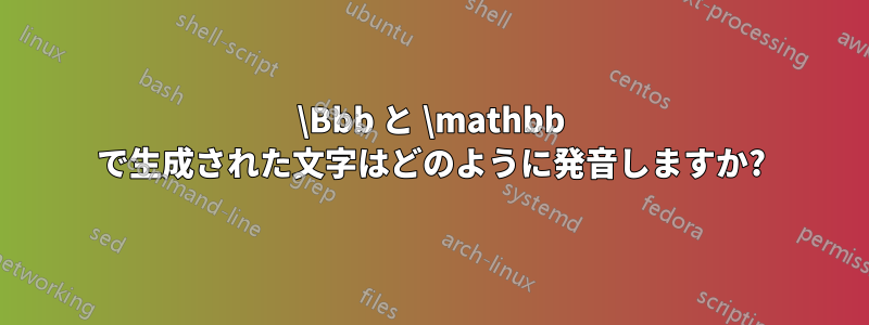 \Bbb と \mathbb で生成された文字はどのように発音しますか?