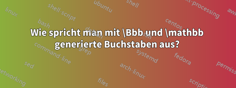 Wie spricht man mit \Bbb und \mathbb generierte Buchstaben aus?