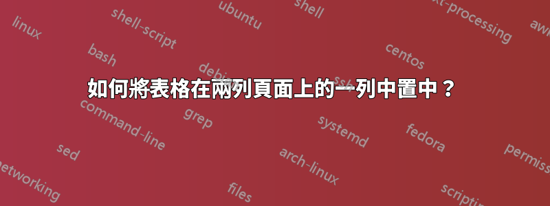 如何將表格在兩列頁面上的一列中置中？