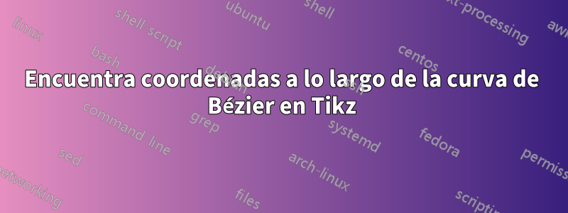 Encuentra coordenadas a lo largo de la curva de Bézier en Tikz