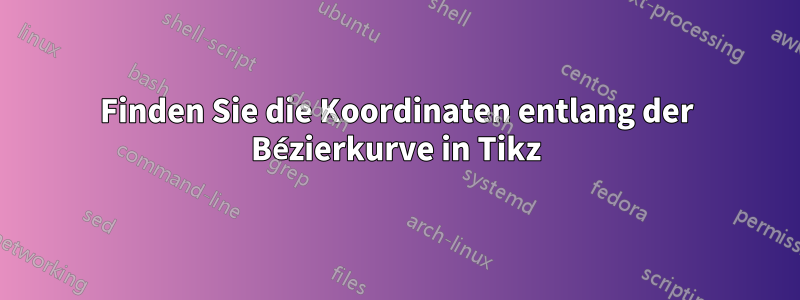 Finden Sie die Koordinaten entlang der Bézierkurve in Tikz