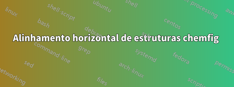 Alinhamento horizontal de estruturas chemfig