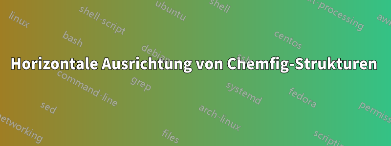 Horizontale Ausrichtung von Chemfig-Strukturen