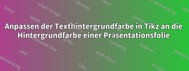 Anpassen der Texthintergrundfarbe in Tikz an die Hintergrundfarbe einer Präsentationsfolie