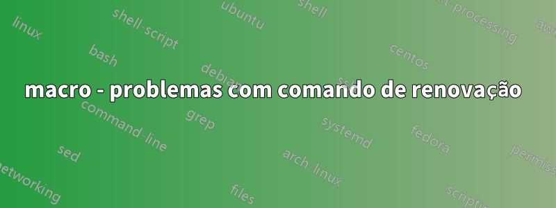 macro - problemas com comando de renovação 