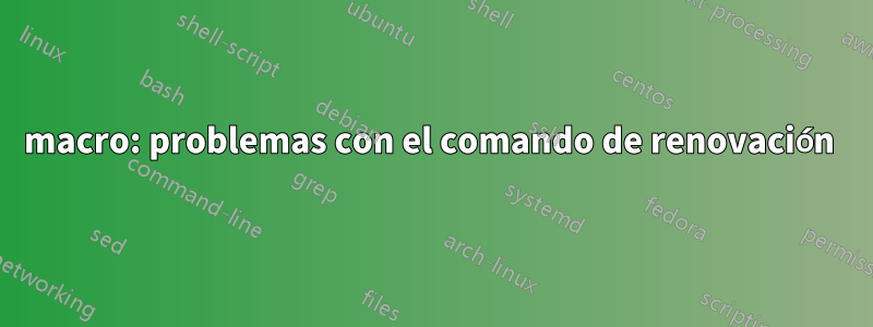 macro: problemas con el comando de renovación 