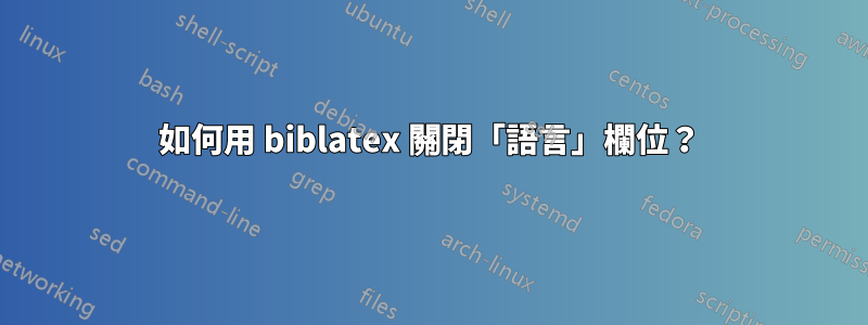 如何用 biblatex 關閉「語言」欄位？