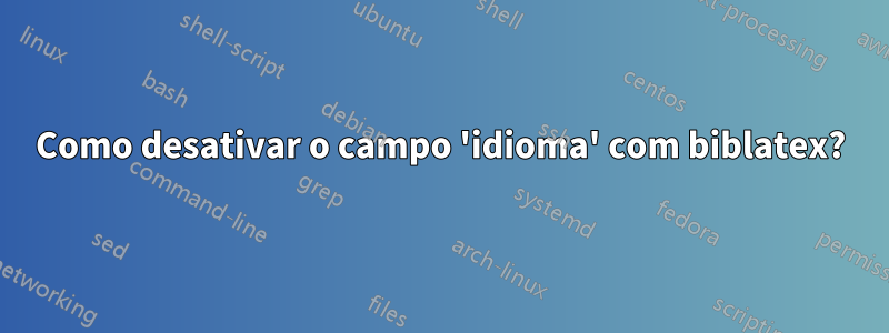 Como desativar o campo 'idioma' com biblatex?