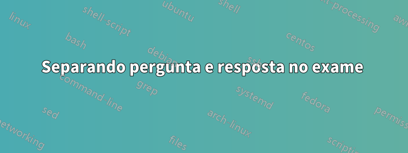 Separando pergunta e resposta no exame