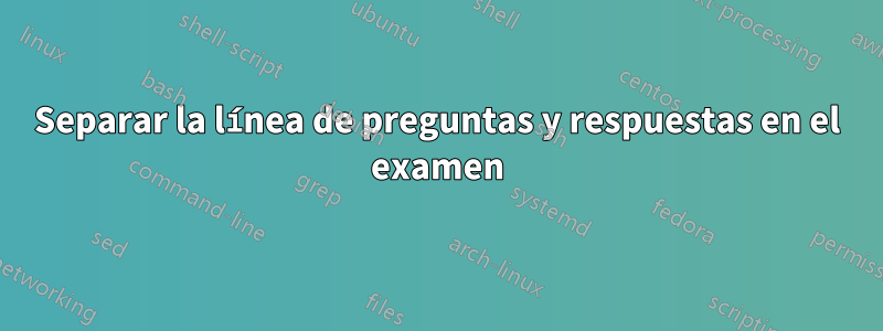 Separar la línea de preguntas y respuestas en el examen