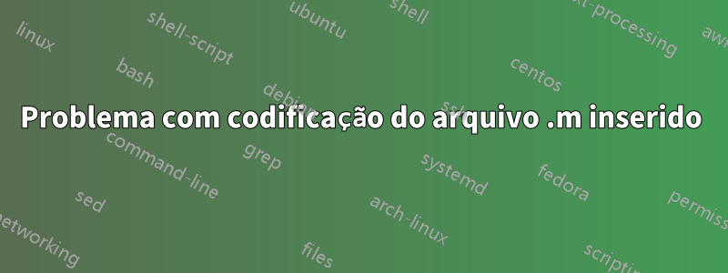 Problema com codificação do arquivo .m inserido