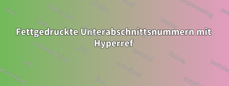 Fettgedruckte Unterabschnittsnummern mit Hyperref