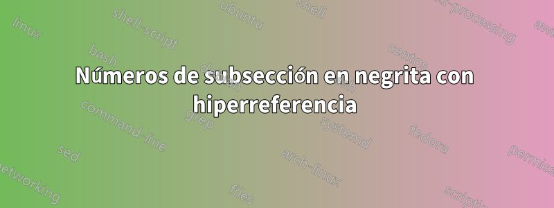 Números de subsección en negrita con hiperreferencia