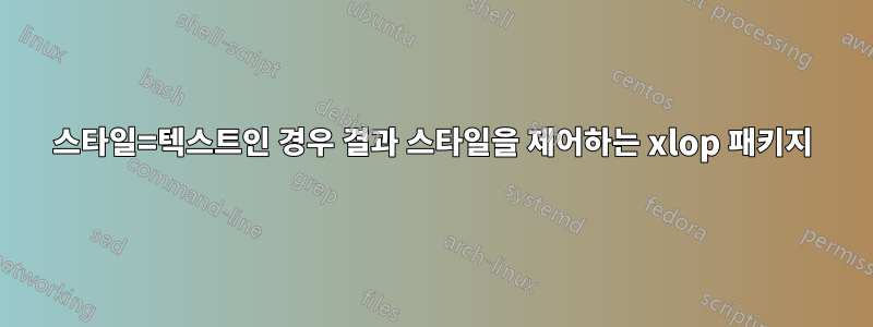 스타일=텍스트인 경우 결과 스타일을 제어하는 ​​xlop 패키지