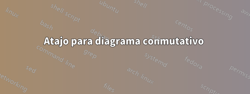 Atajo para diagrama conmutativo